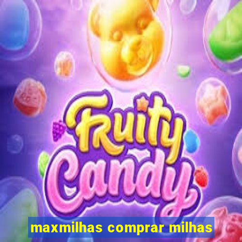 maxmilhas comprar milhas